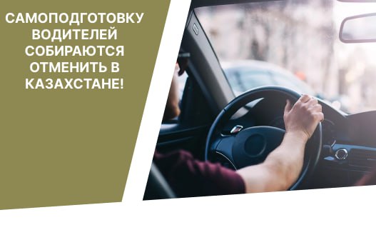 САМОПОДГОТОВКУ ВОДИТЕЛЕЙ СОБИРАЮТСЯ ОТМЕНИТЬ В КАЗАХСТАНЕ! САМОПОДГОТОВКУ ВОДИТЕЛЕЙ СОБИРАЮТСЯ ОТМЕНИТЬ В КАЗАХСТАНЕ!